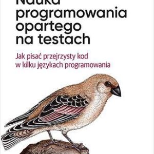 Nauka programowania opartego na testach. Jak pisać przejrzysty kod w kilku językach programowania