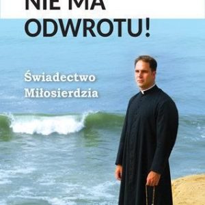 Nie ma odwrotu! Świadectwo Miłosierdzia