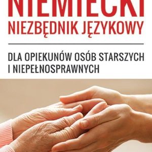 Niemiecki. Niezbędnik językowy dla opiekunów osób starszych i niepełnosprawnych