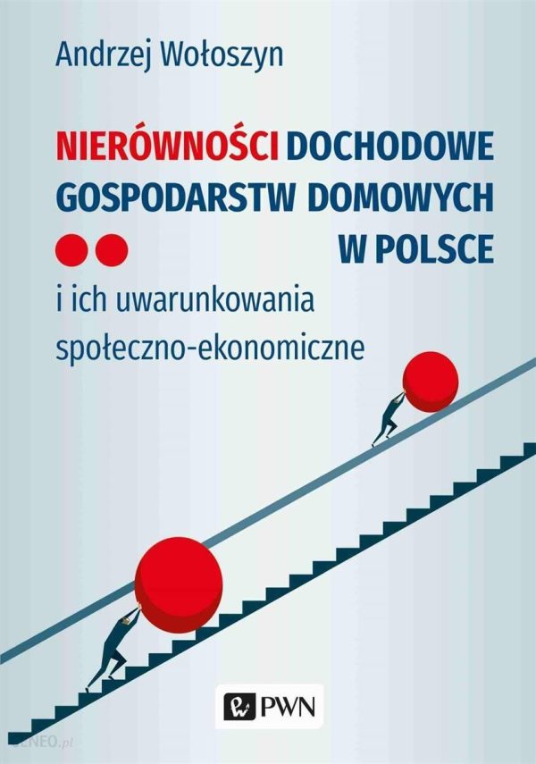 Nierówności dochodowe gospodarstw domowych w Polsce. i ich uwarunkowania społeczno-ekonomiczne