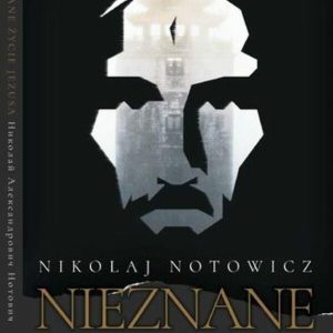 Nieznane Życie Jezusa Chrystusa. Oryginalny i nieocenzurowany opis podróży i odkrycia manuskryptów w buddyjskim klasztorze Himis