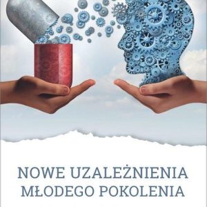 Nowe uzależnienia młodego pokolenia. Od przyjemności do przymusu