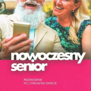 Nowoczesny senior. Przewodnik po cyfrowym świecie