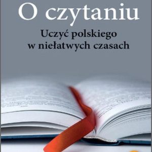O czytaniu. Uczyć polskiego w niełatwych czasach