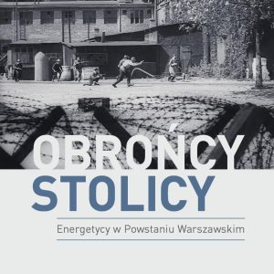 Obrońcy Stolicy. Energetycy w Powstaniu Warszawskim