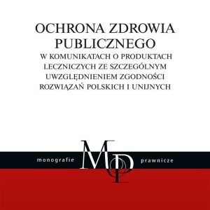 Ochrona zdrowia publicznego w komunikatach o produktach leczniczych ze szczególnym uwzględnieniem zgodności rozwiązań polskich i unijnych