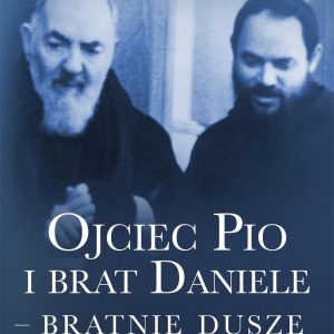 Ojciec Pio i brat Daniele - bratnie dusze. Mistyczne życie współbrata Świętego z Pietrelciny