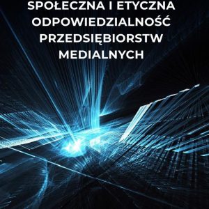 Osoba i media. Społeczna i etyczna odpowiedzialność przedsiębiorstw medialnych