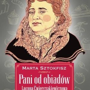 Pani Od Obiadów Lucyna Ćwierczakiewiczowa Historia Życia - Marta Sztokfisz