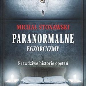 Paranormalne. Egzorcyzmy. Prawdziwe historie opętań