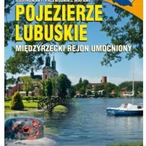 Pojezierze Lubuskie. Międzyrzecki Rejon Umocniony. Ilustrowany przewodnik z mapami