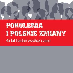 Pokolenia i polskie zmiany. 45 lat badań wzdłuż czasu