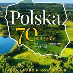 Polska. 70 pomysłów na niezapomniany weekend