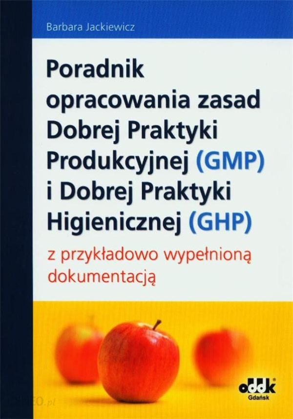 Poradnik opracowania zasad Dobrej Praktyki Produkcyjnej (GMP) i Dobrej Praktyki Higienicznej (GHP) z przykładowo wypełnioną dokumentacją