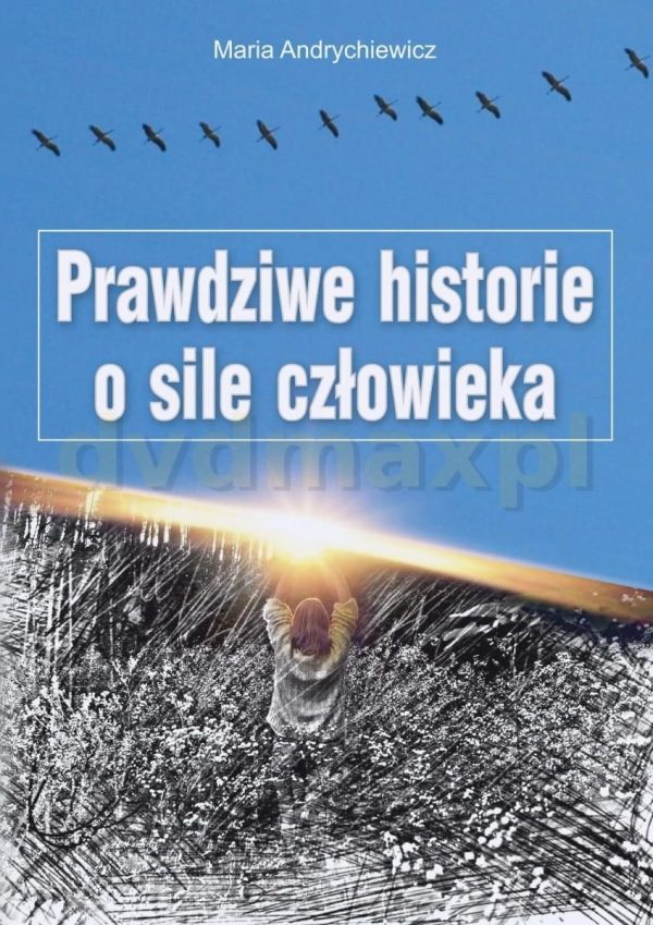 Prawdziwe historie o sile człowieka - Maria Andrychiewicz [KSIĄŻKA]