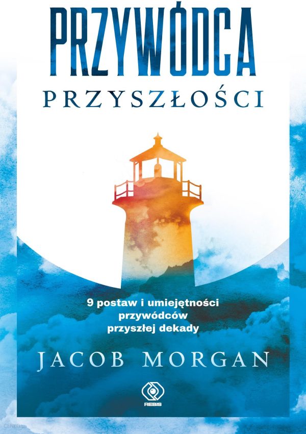 Przywódca przyszłości. 9 postaw i umiejętności przywódców przyszłej dekady