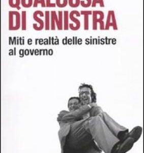 Qualcosa di sinistra. Miti e realtà delle sinistre al governo