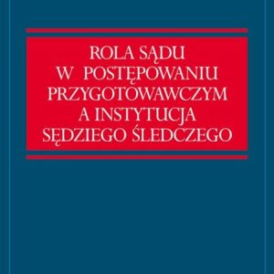 Rola sądu w postępowaniu przygotowawczym a instytucja sędziego śledczego