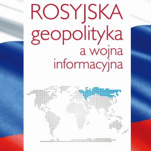 Rosyjska geopolityka a wojna informacyjna