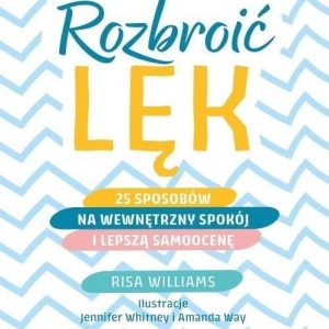 Rozbroić lęk. 25 sposobów na wewnętrzny spokój i lepszą samoocenę