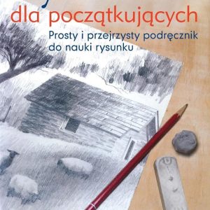 Rysowanie dla początkujących. Prosty i przejrzysty podręcznik do nauki rysunku