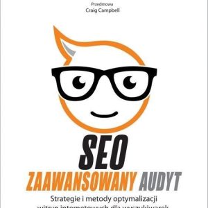 SEO. Zaawansowany audyt. Strategie i metody optymalizacji witryn internetowych dla wyszukiwarek