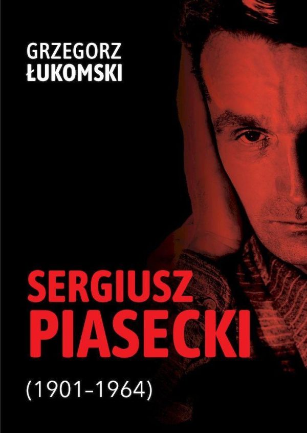 Sergiusz Piasecki (1901–1964). Przestrzenie wolności antykomunisty ideowego. Studium historyczne