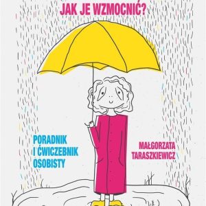 Siła i odporność psychiczna. Jak je wzmocnić? Poradnik i ćwiczebnik osobisty