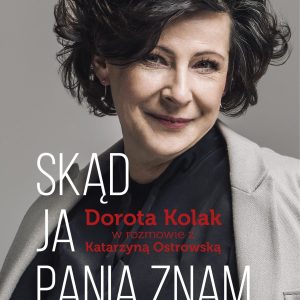 Skąd ja panią znam. Dorota Kolak w rozmowie z Katarzyną Ostrowską