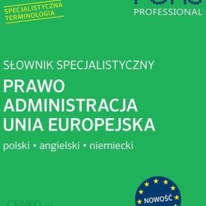 Słownik specjalistyczny Prawo Administracja Unia Europejska. Język Polski/Angielski/Niemiec