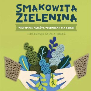 Smakowita zielenina. Nietypowa książka kucharska dla dzieci