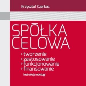 Spółka celowa Tworzenie zastosowanie funkcjonowanie finansowanie. Instrukcja obsługi