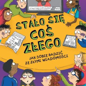 Stało się coś złego. Jak sobie radzić ze złymi wiadomościami