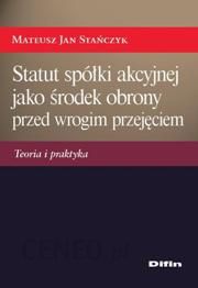 Statut spółki akcyjnej jako środek obrony przed wrogim przejęciem. Teoria i praktyka #