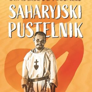 Św. Karol de Foucauld. Saharyjski pustelnik