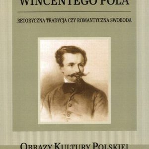 Świat Wincentego Pola Retoryczna tradycja czy romantyczna swoboda