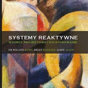 Systemy reaktywne. Wzorce projektowe i ich stosowanie - Roland Kuhn Dr.