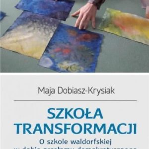 Szkoła transformacji O szkole waldorfskiej w dobie przełomu demokratycznego