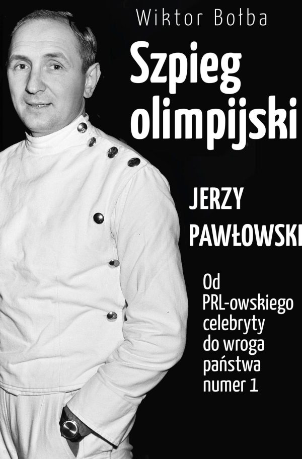 Szpieg olimpijski. Jerzy Pawłowski; od PRL-owskiego celebryty do wroga państwa nr 1