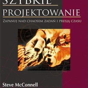 Szybkie projektowanie. Zapanuj nad chaosem zadań i presją czasu - Steve McConnell