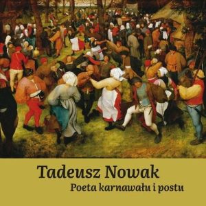 Tadeusz Nowak. Poeta karnawału i postu