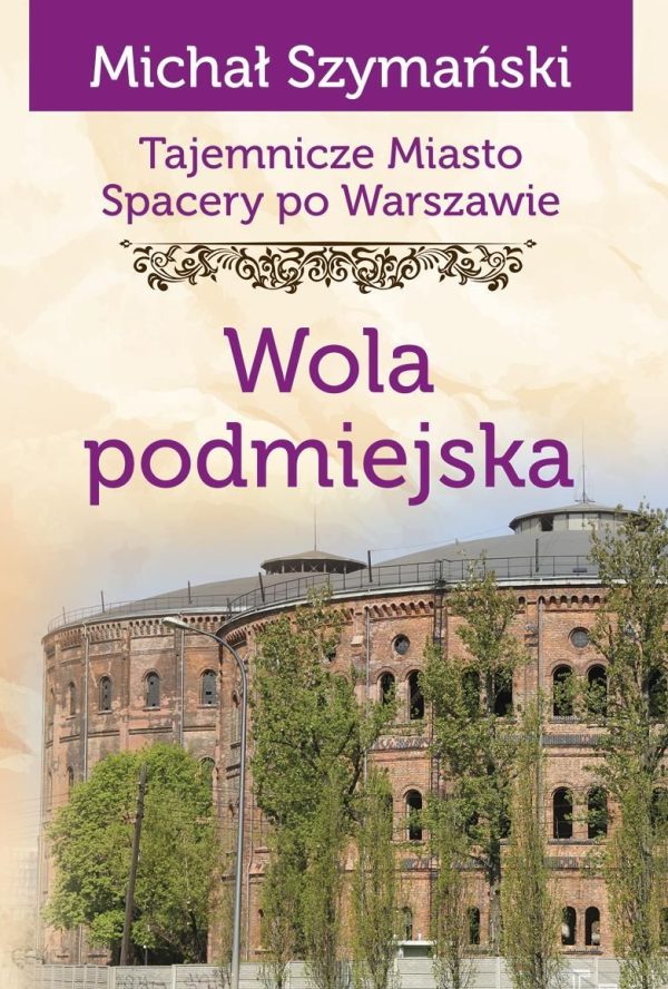 Tajemnicze miasto. Spacery po Warszawie Tom 14. Wola podmiejska