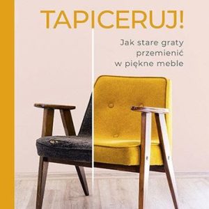 Tapiceruj! Jak stare graty przemienić w piękne meble