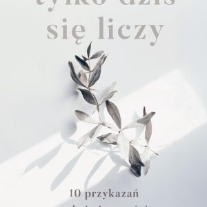 Tylko dziś się liczy. 10 przykazań spokoju i szczęścia Jana XXIII