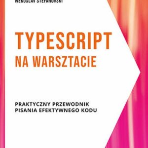 TypeScript na warsztacie. Praktyczny przewodnik pisania efektywnego kodu