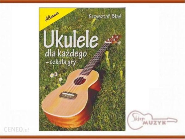 Ukulele dla każdego. Szkoła gry