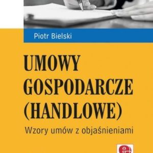 Umowy gospodarcze (handlowe) Wzory umów z objaśnieniami (z suplementem elektron... --- PWN i WNT -30%