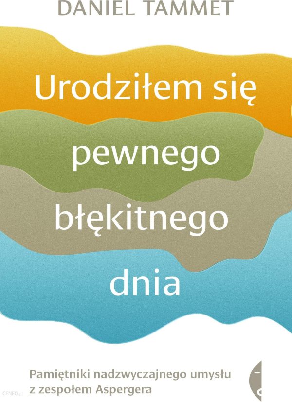 Urodziłem się pewnego błękitnego dnia. Pamiętniki nadzwyczajnego umysłu z zespołem Aspergera wyd. 3