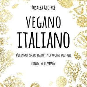 Vegano italiano wegańskie smaki włoskiej kuchni ponad 150 przepisów