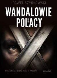 Wandalowie czyli Polacy Ostatnia zagadka naszej historii - Paweł Szydłowski
